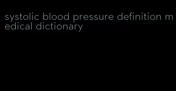 systolic blood pressure definition medical dictionary