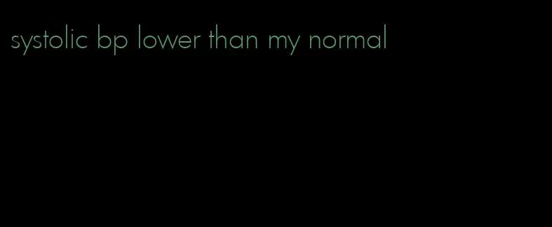 systolic bp lower than my normal