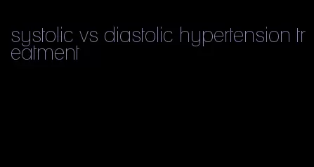 systolic vs diastolic hypertension treatment