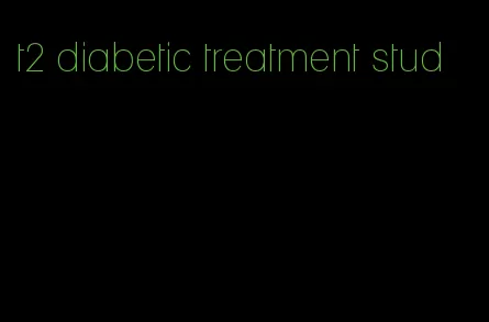 t2 diabetic treatment stud