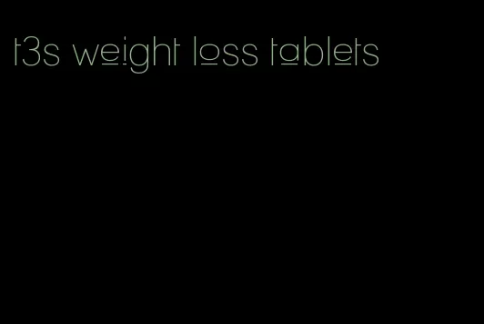 t3s weight loss tablets