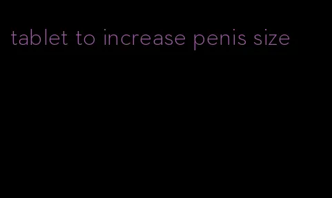 tablet to increase penis size