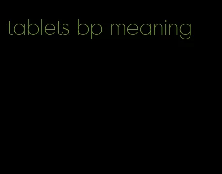 tablets bp meaning