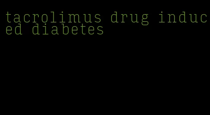 tacrolimus drug induced diabetes
