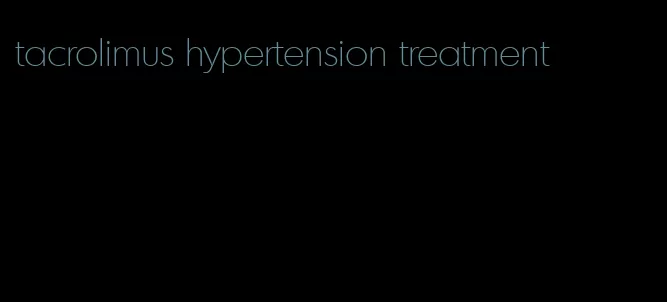 tacrolimus hypertension treatment