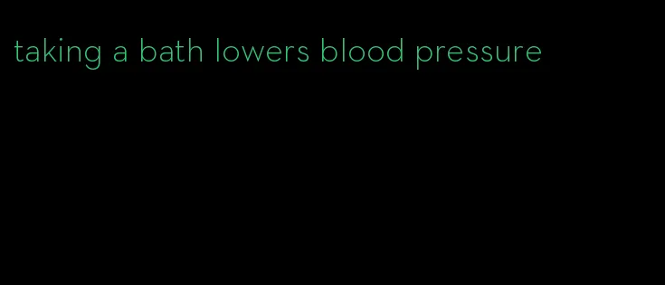 taking a bath lowers blood pressure