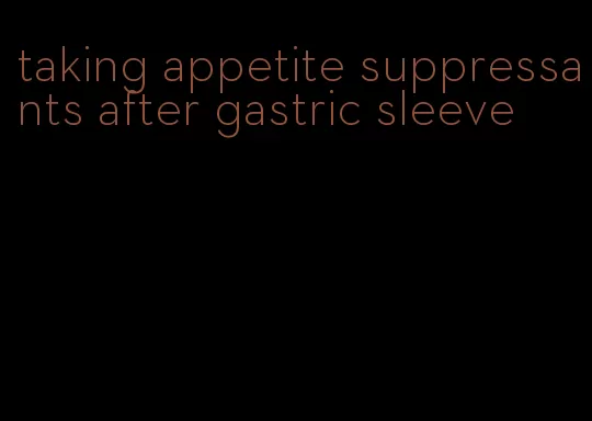 taking appetite suppressants after gastric sleeve