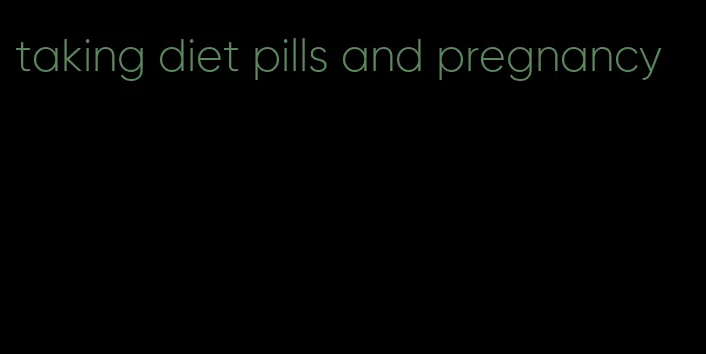 taking diet pills and pregnancy