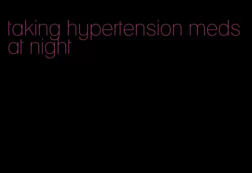 taking hypertension meds at night