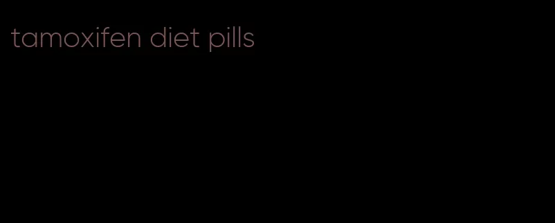 tamoxifen diet pills