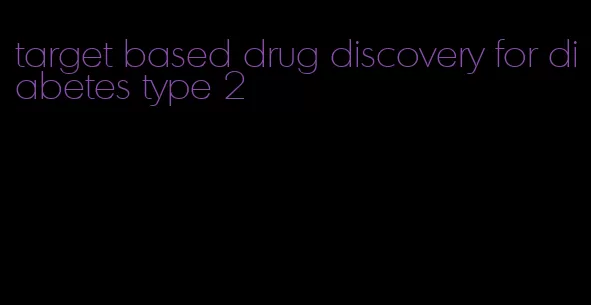 target based drug discovery for diabetes type 2