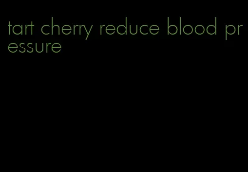 tart cherry reduce blood pressure