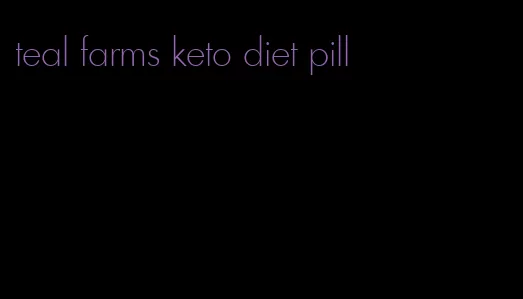 teal farms keto diet pill