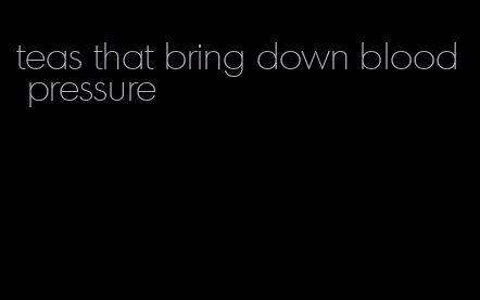 teas that bring down blood pressure
