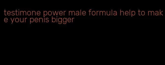 testimone power male formula help to make your penis bigger