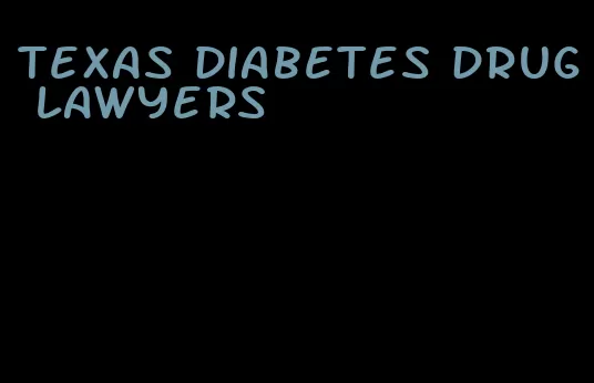texas diabetes drug lawyers