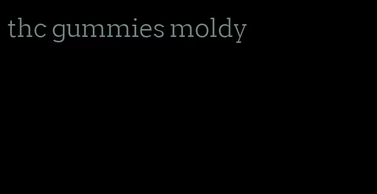 thc gummies moldy