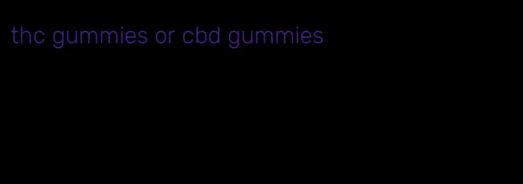 thc gummies or cbd gummies