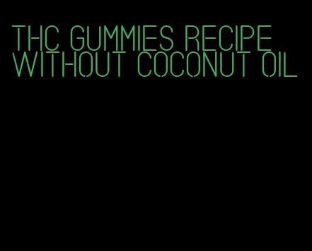 thc gummies recipe without coconut oil