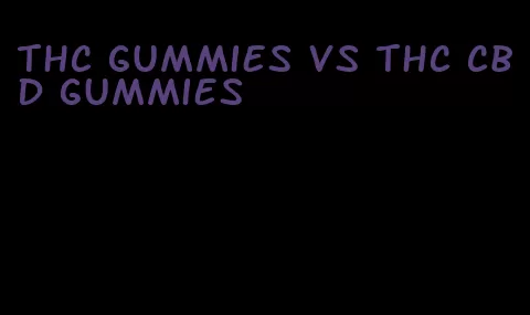 thc gummies vs thc cbd gummies