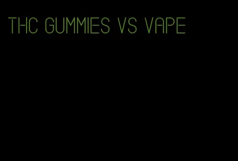 thc gummies vs vape