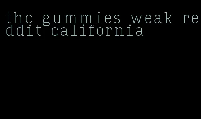 thc gummies weak reddit california