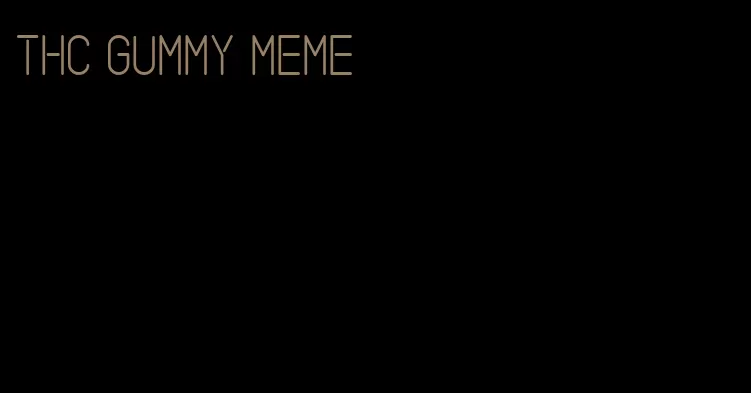 thc gummy meme