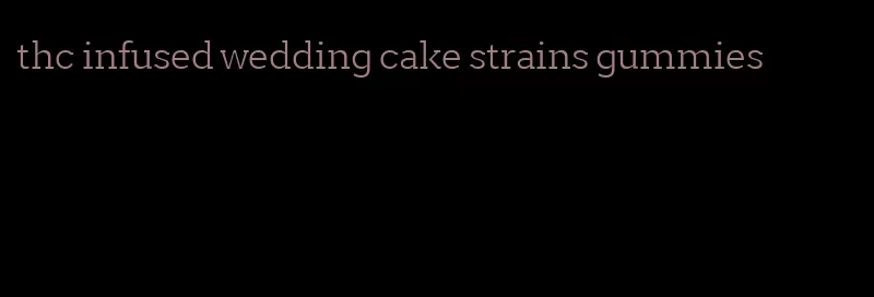 thc infused wedding cake strains gummies