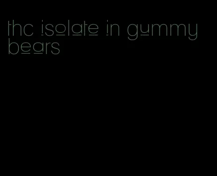 thc isolate in gummy bears