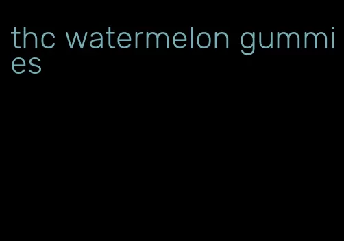 thc watermelon gummies