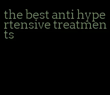 the best anti hypertensive treatments