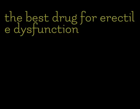 the best drug for erectile dysfunction