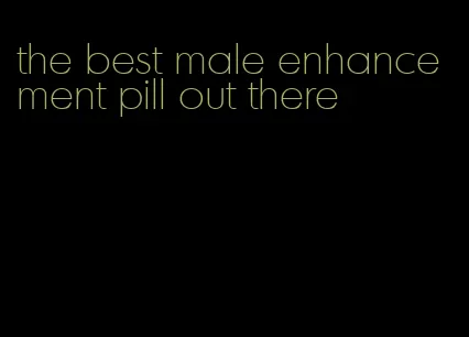 the best male enhancement pill out there