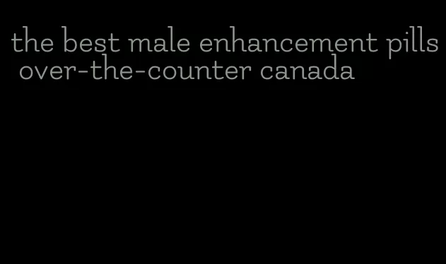 the best male enhancement pills over-the-counter canada