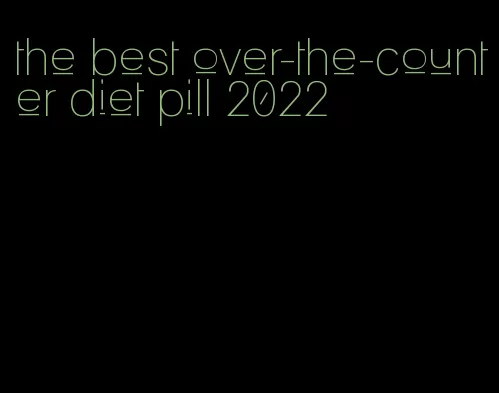 the best over-the-counter diet pill 2022