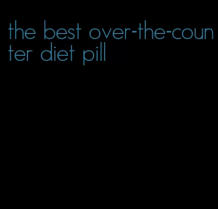 the best over-the-counter diet pill
