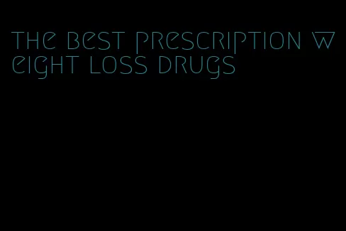 the best prescription weight loss drugs