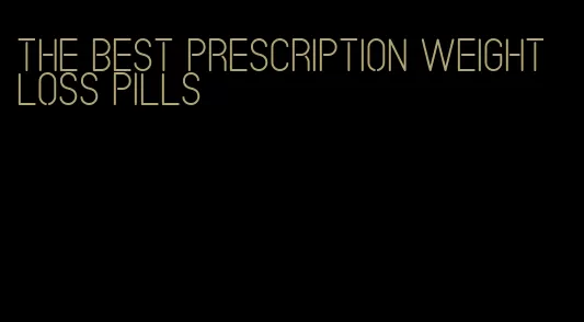 the best prescription weight loss pills