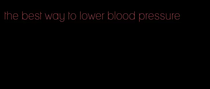 the best way to lower blood pressure