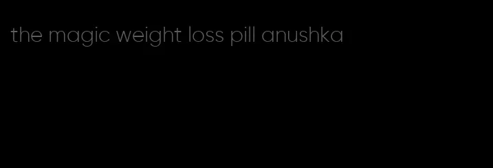 the magic weight loss pill anushka