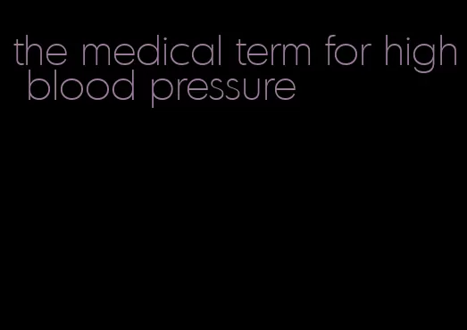 the medical term for high blood pressure