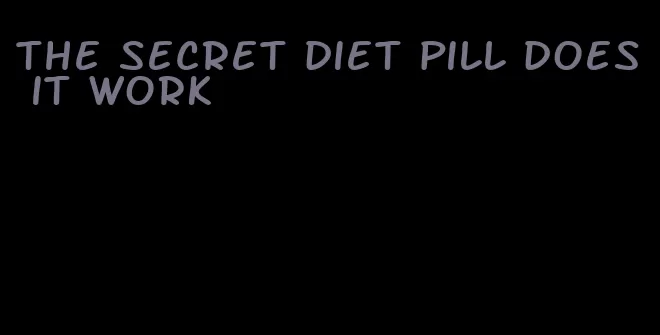 the secret diet pill does it work