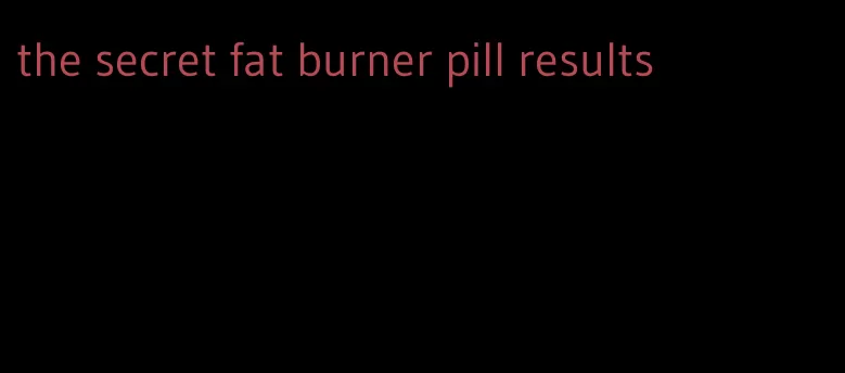 the secret fat burner pill results