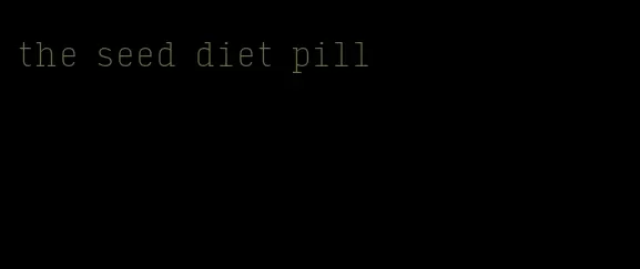 the seed diet pill