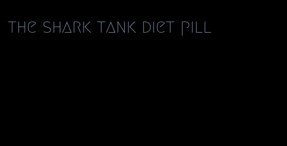 the shark tank diet pill