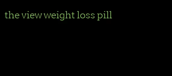 the view weight loss pill