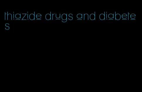 thiazide drugs and diabetes