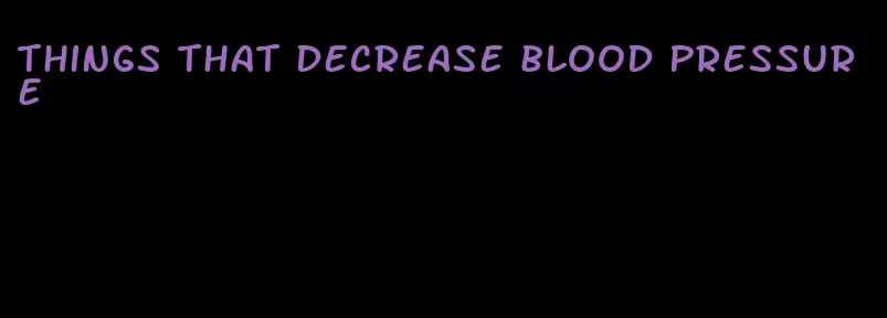 things that decrease blood pressure