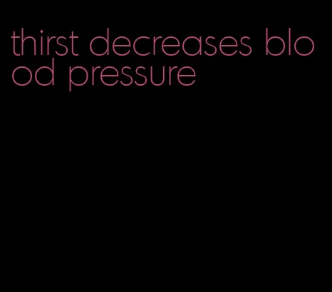 thirst decreases blood pressure