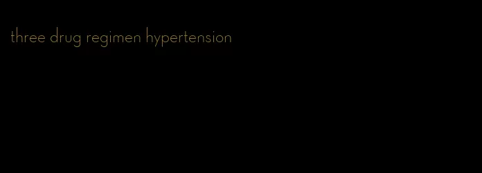 three drug regimen hypertension